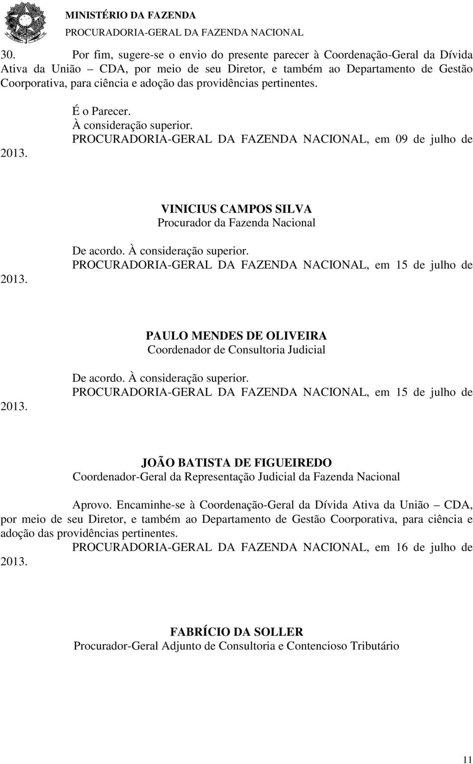 De acordo. À consideração superior., em 15 de julho de JOÃO BATISTA DE FIGUEIREDO Coordenador-Geral da Representação Judicial da Fazenda Nacional Aprovo.