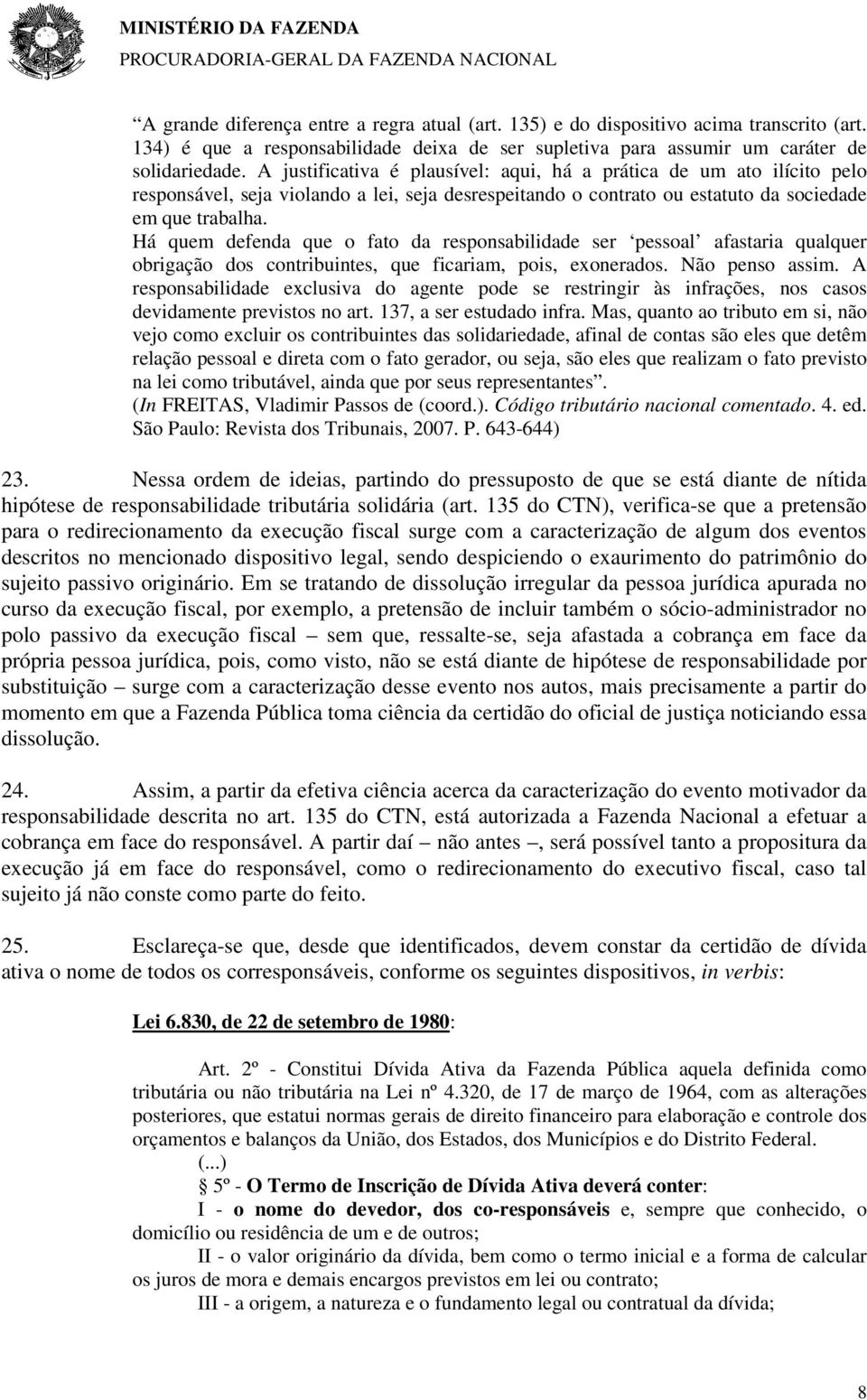 Há quem defenda que o fato da responsabilidade ser pessoal afastaria qualquer obrigação dos contribuintes, que ficariam, pois, exonerados. Não penso assim.