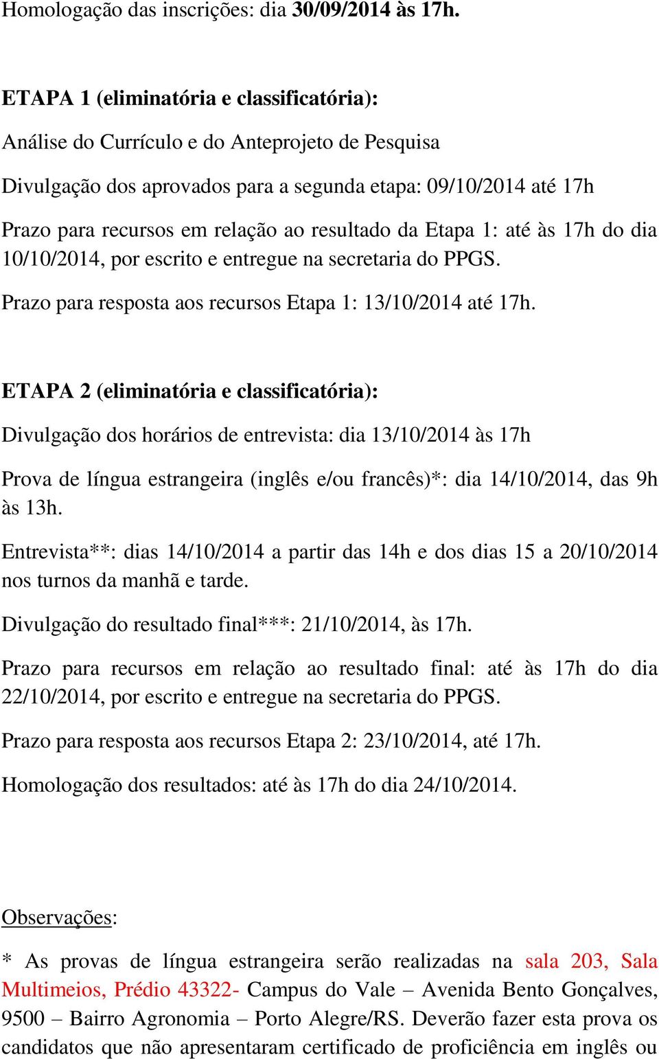 resultado da Etapa 1: até às 17h do dia 10/10/2014, por escrito e entregue na secretaria do PPGS. Prazo para resposta aos recursos Etapa 1: 13/10/2014 até 17h.