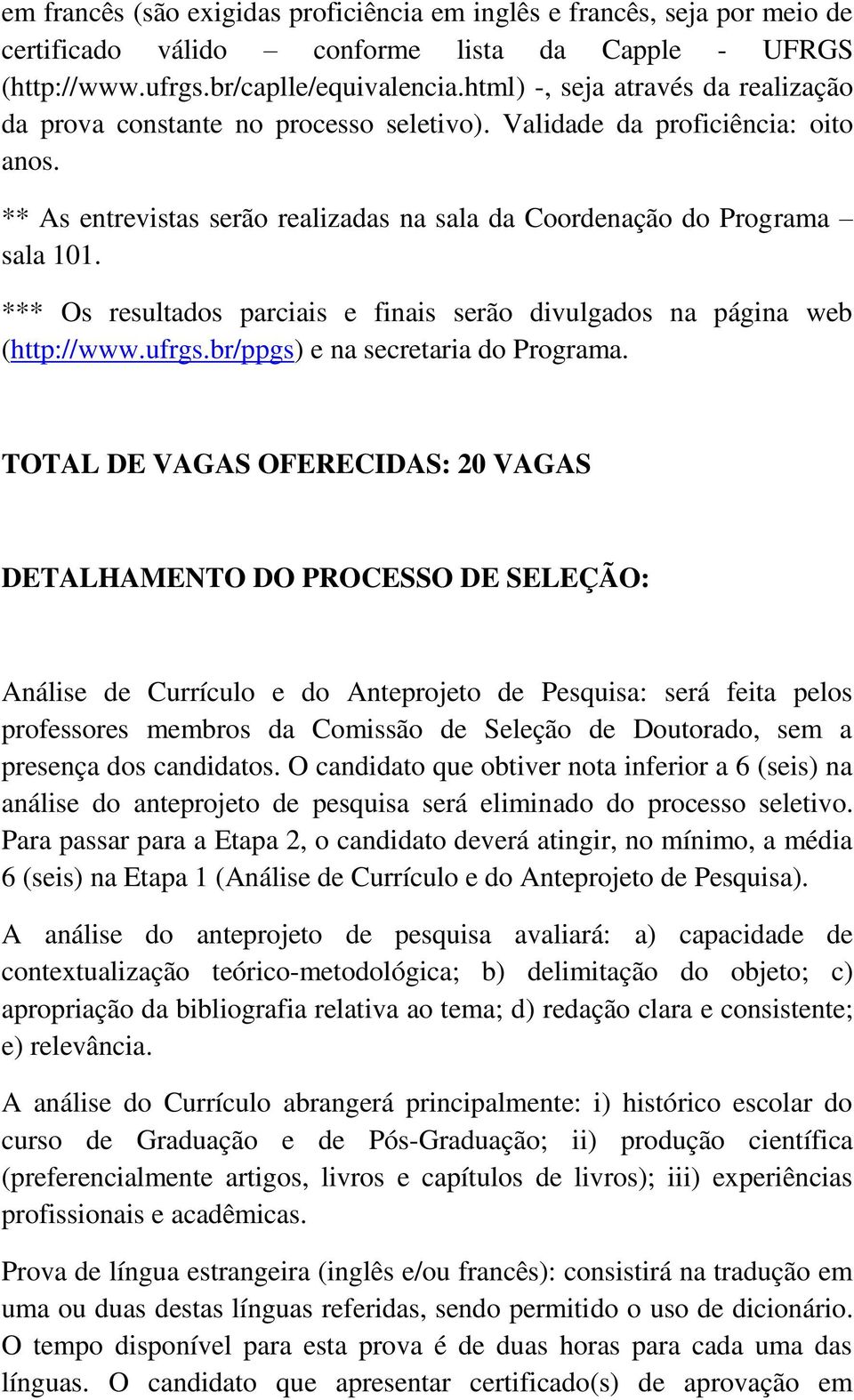 *** Os resultados parciais e finais serão divulgados na página web (http://www.ufrgs.br/ppgs) e na secretaria do Programa.