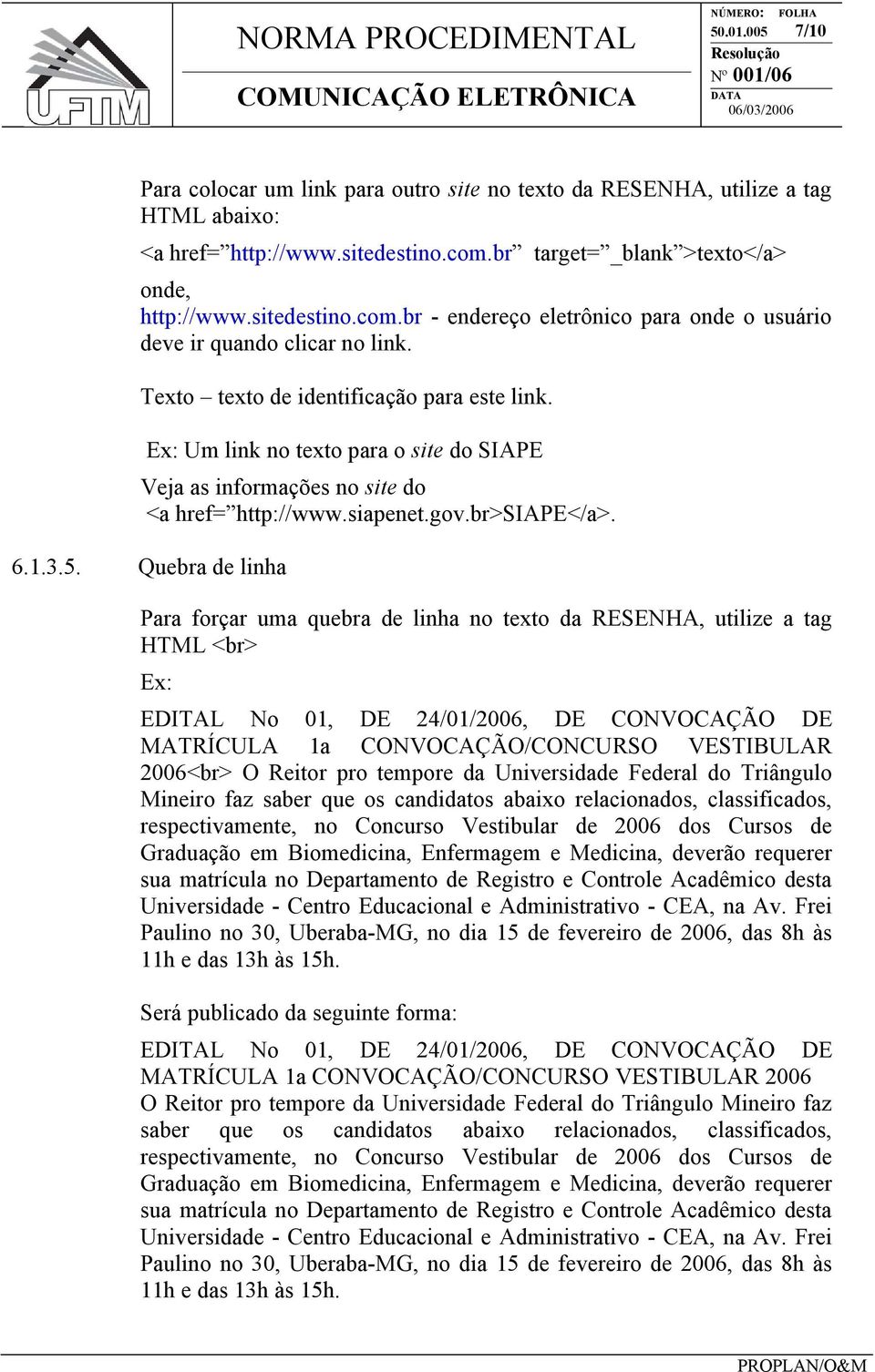 Ex: Um link no texto para o site do SIAPE Veja as informações no site do <a href= http://www.siapenet.gov.br>siape</a>. 6.1.3.5.