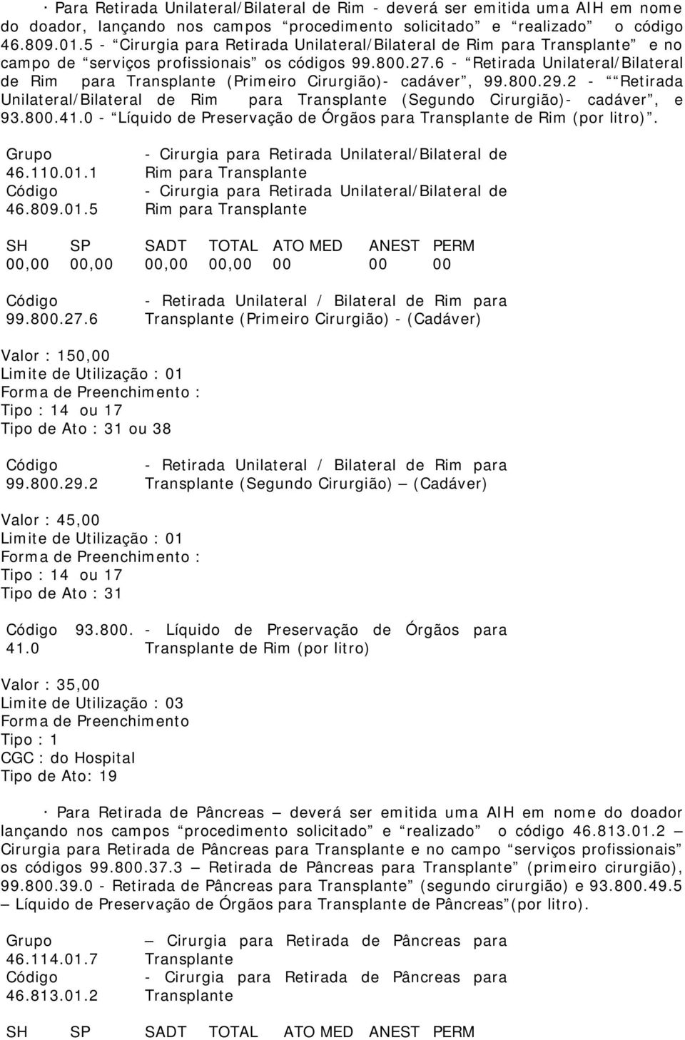 2 - Retirada Unilateral/Bilateral de Rim para (Segundo - cadáver, e 93.800.41.0 - Líquido de Preservação de Órgãos para de Rim (por litro). 46.110.01.