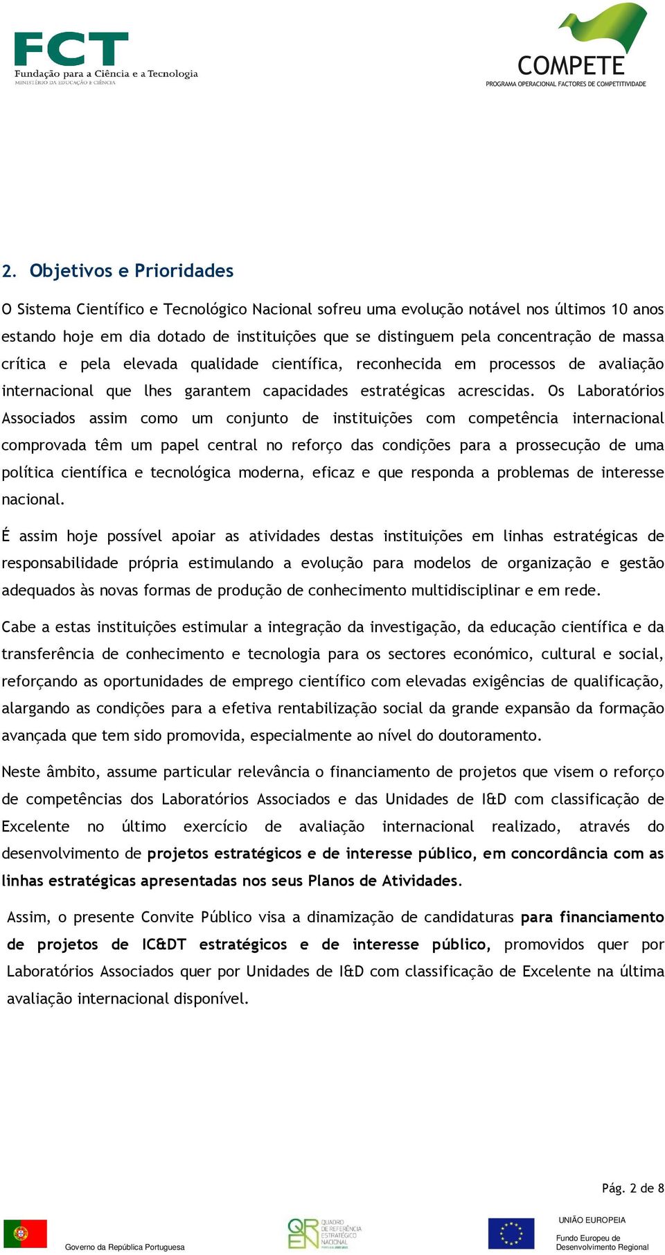 Os Laboratórios Associados assim como um conjunto de instituições com competência internacional comprovada têm um papel central no reforço das condições para a prossecução de uma política científica