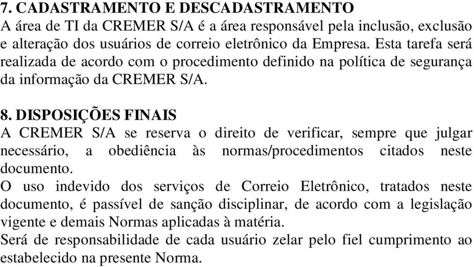 DISPOSIÇÕES FINAIS A CREMER S/A se reserva o direito de verificar, sempre que julgar necessário, a obediência às normas/procedimentos citados neste documento.