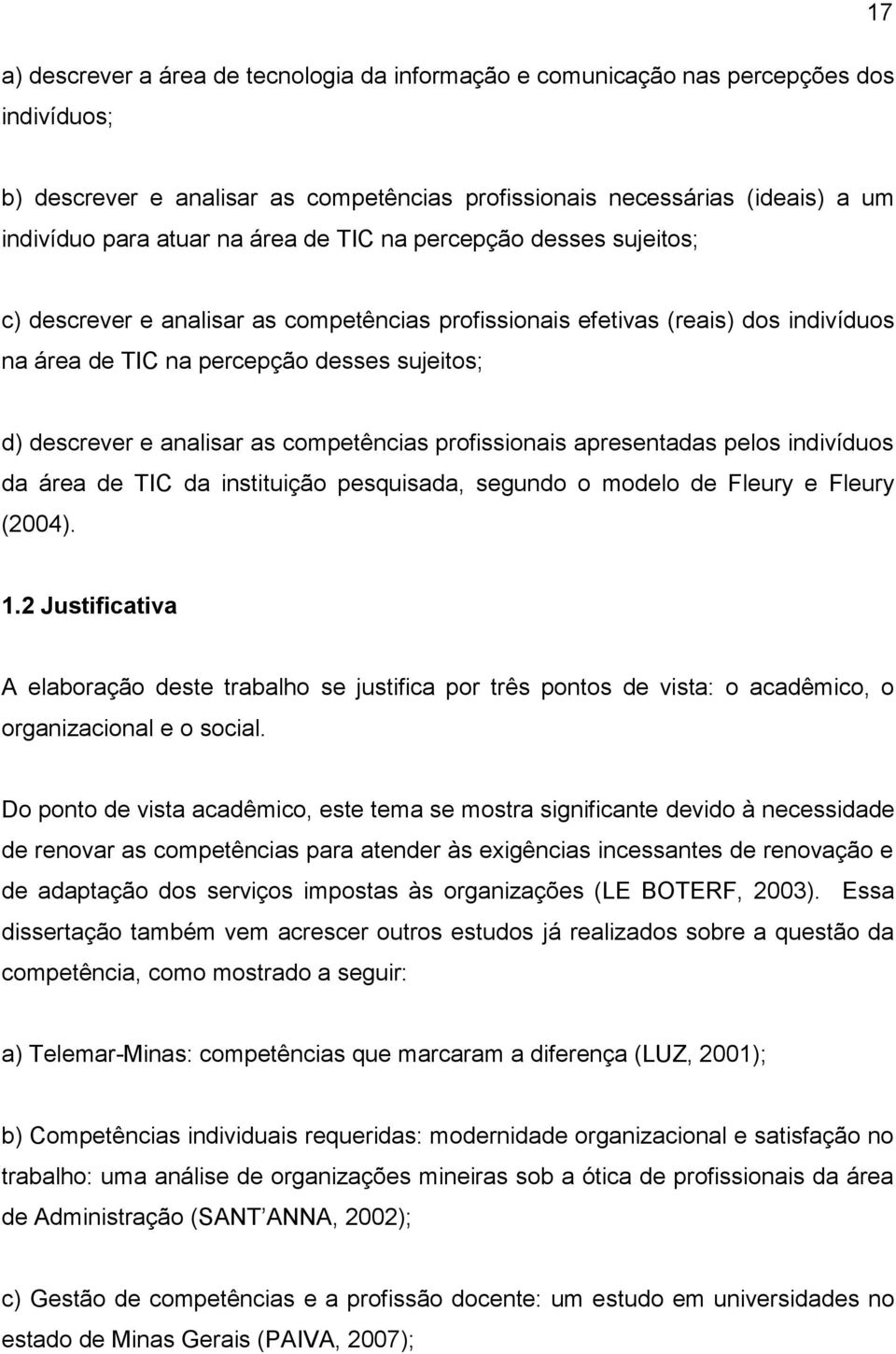 competências profissionais apresentadas pelos indivíduos da área de TIC da instituição pesquisada, segundo o modelo de Fleury e Fleury (2004). 1.