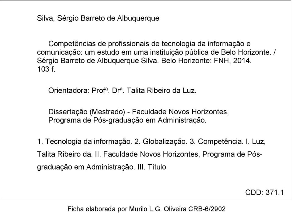Dissertação (Mestrado) - Faculdade Novos Horizontes, Programa de Pós-graduação em Administração. 1. Tecnologia da informação. 2. Globalização. 3.