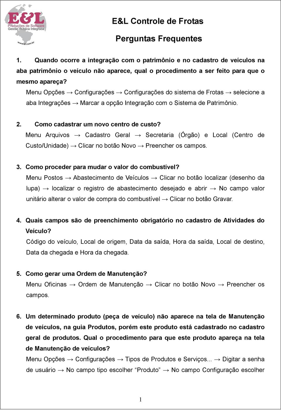 Menu Opções Configurações Configurações do sistema de Frotas selecione a aba Integrações Marcar a opção Integração com o Sistema de Patrimônio. 2. Como cadastrar um novo centro de custo?