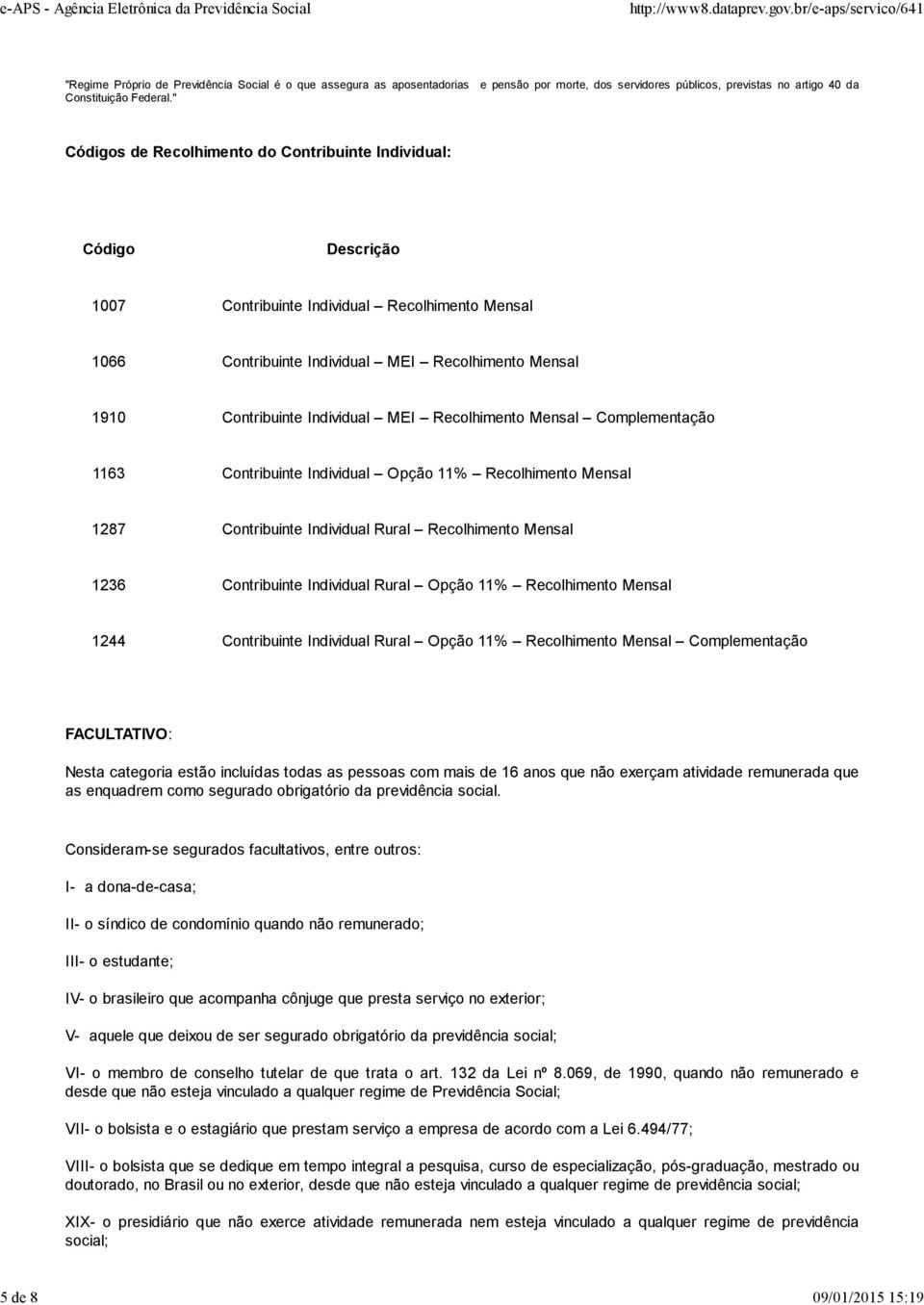 Individual MEI Recolhimento Mensal Complementação 1163 Contribuinte Individual Opção 11% Recolhimento Mensal 1287 Contribuinte Individual Rural Recolhimento Mensal 1236 Contribuinte Individual Rural