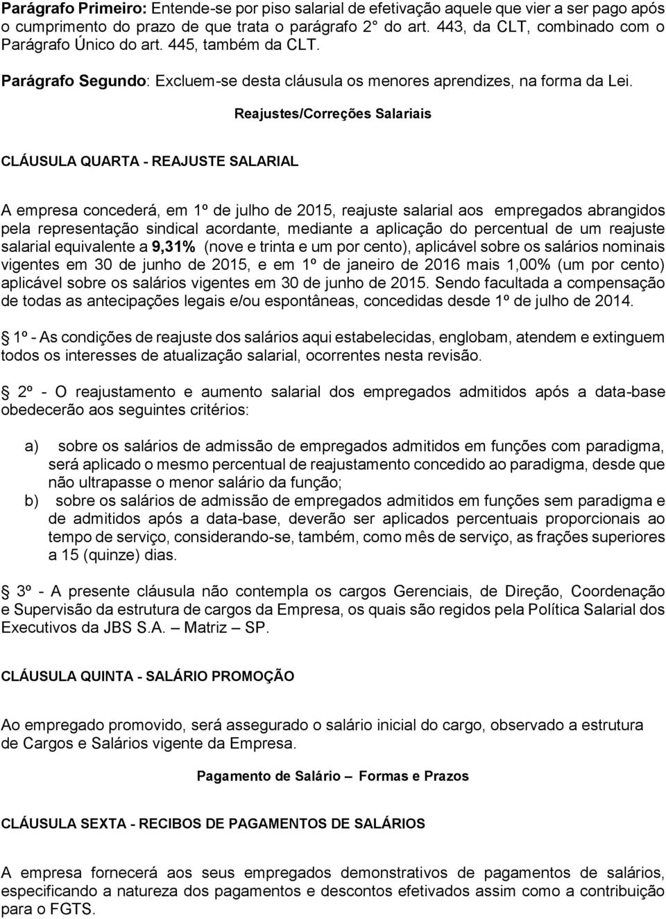 Reajustes/Correções Salariais CLÁUSULA QUARTA - REAJUSTE SALARIAL A empresa concederá, em 1º de julho de 2015, reajuste salarial aos empregados abrangidos pela representação sindical acordante,