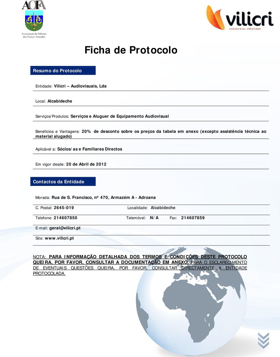 de S. Francisco, nº 470, Armazém A - Adroana C. Postal: 2645-019 Localidade: Alcabideche Telefone: 214607850 Telemóvel: N/A Fax: 214607859 E-mail: geral@vilicri.