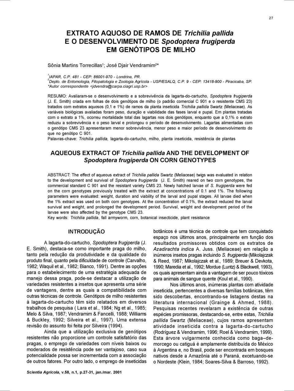 br> RESUMO: Avaliaram-se o desenvolvimento e a sobrevivência da lagarta-do-cartucho, Spodoptera frugiperda (J. E.