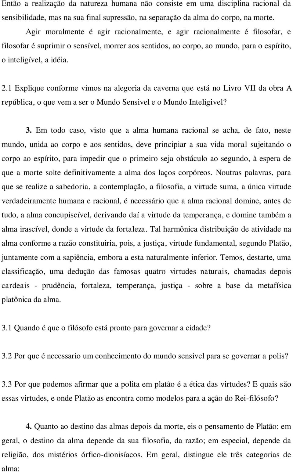 1 Explique conforme vimos na alegoria da caverna que está no Livro VII da obra A república, o que vem a ser o Mundo Sensivel e o Mundo Inteligivel? 3.