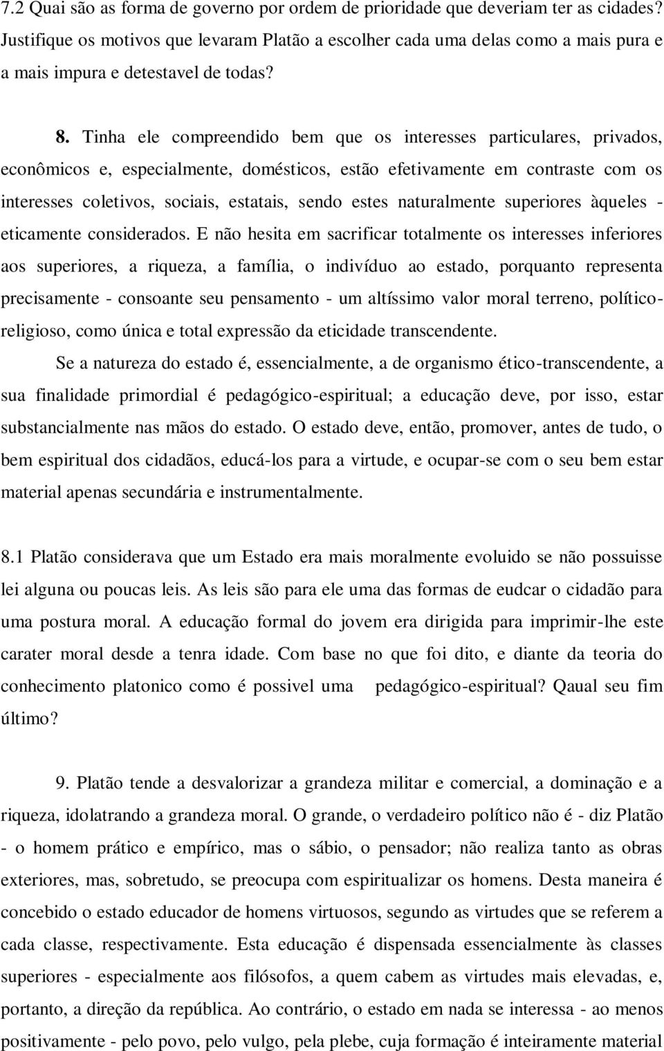 Tinha ele compreendido bem que os interesses particulares, privados, econômicos e, especialmente, domésticos, estão efetivamente em contraste com os interesses coletivos, sociais, estatais, sendo