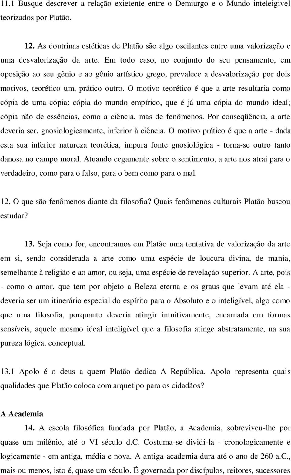 Em todo caso, no conjunto do seu pensamento, em oposição ao seu gênio e ao gênio artístico grego, prevalece a desvalorização por dois motivos, teorético um, prático outro.