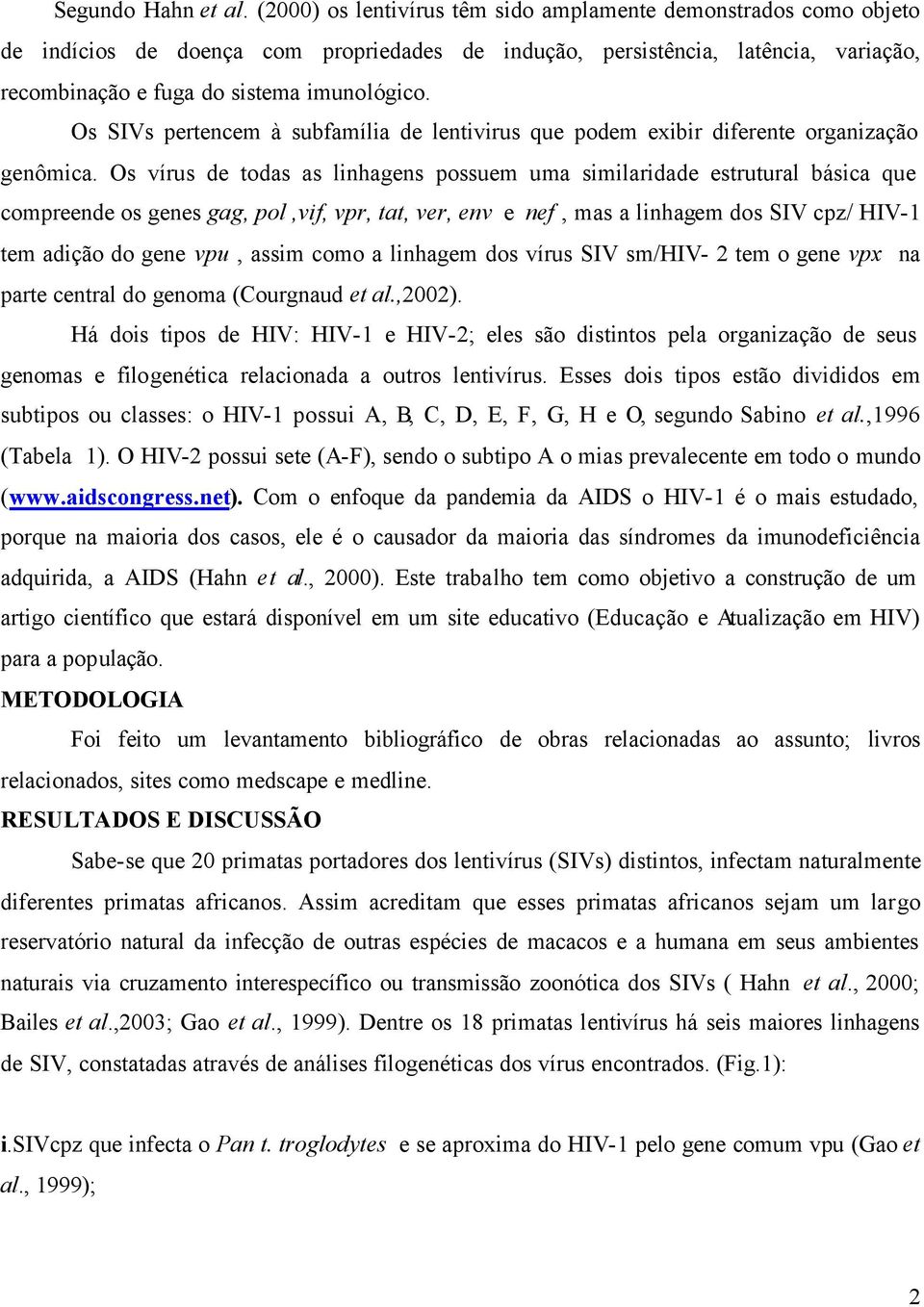 Os SIVs pertencem à subfamília de lentivirus que podem exibir diferente organização genômica.