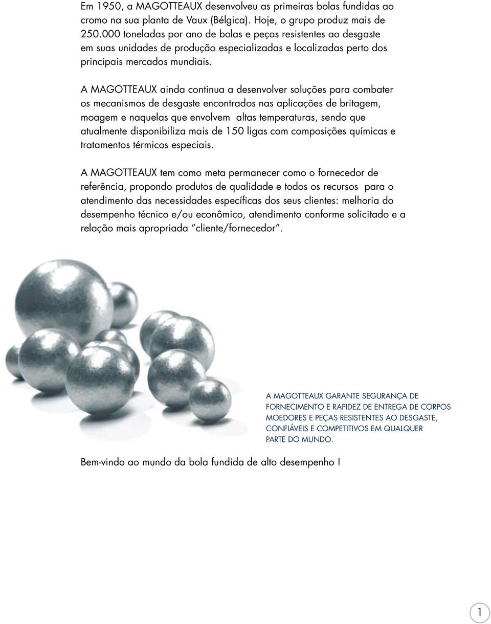 A MAGOTTEAUX ainda continua a desenvolver soluções para combater os mecanismos de desgaste encontrados nas aplicações de britagem, moagem e naquelas que envolvem altas temperaturas, sendo que