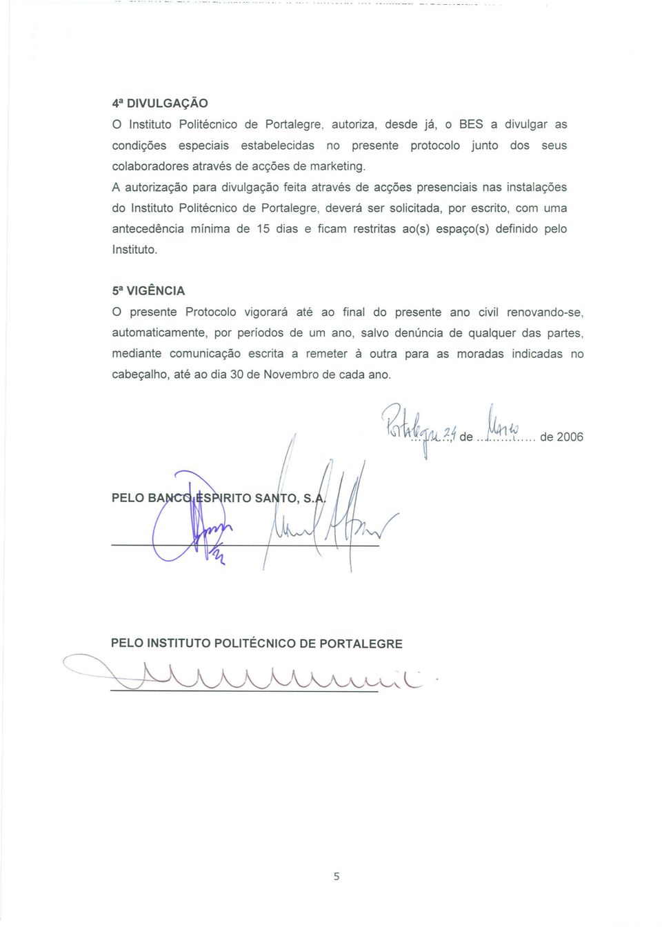 15 dias e ficam restritas ao(s) espaço(s) definido pelo Instituto sa VIGÊNCIA O presente Protocolo vigorará até ao final do presente ano civil renovando-se, automaticamente, por períodos de um ano,