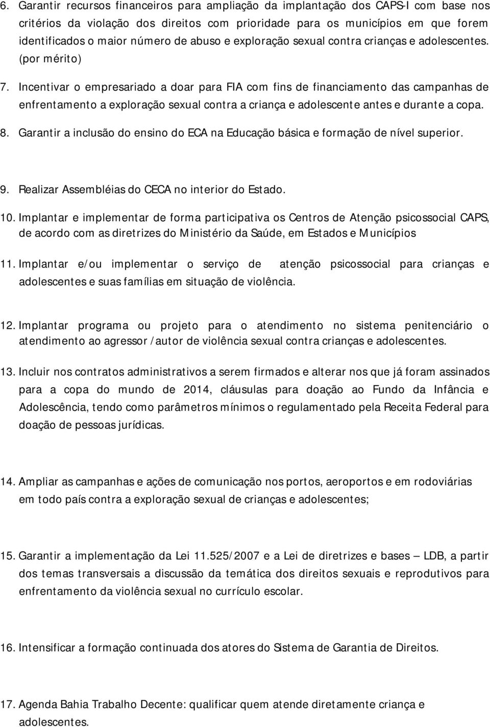 Incentivar o empresariado a doar para FIA com fins de financiamento das campanhas de enfrentamento a exploração sexual contra a criança e adolescente antes e durante a copa. 8.