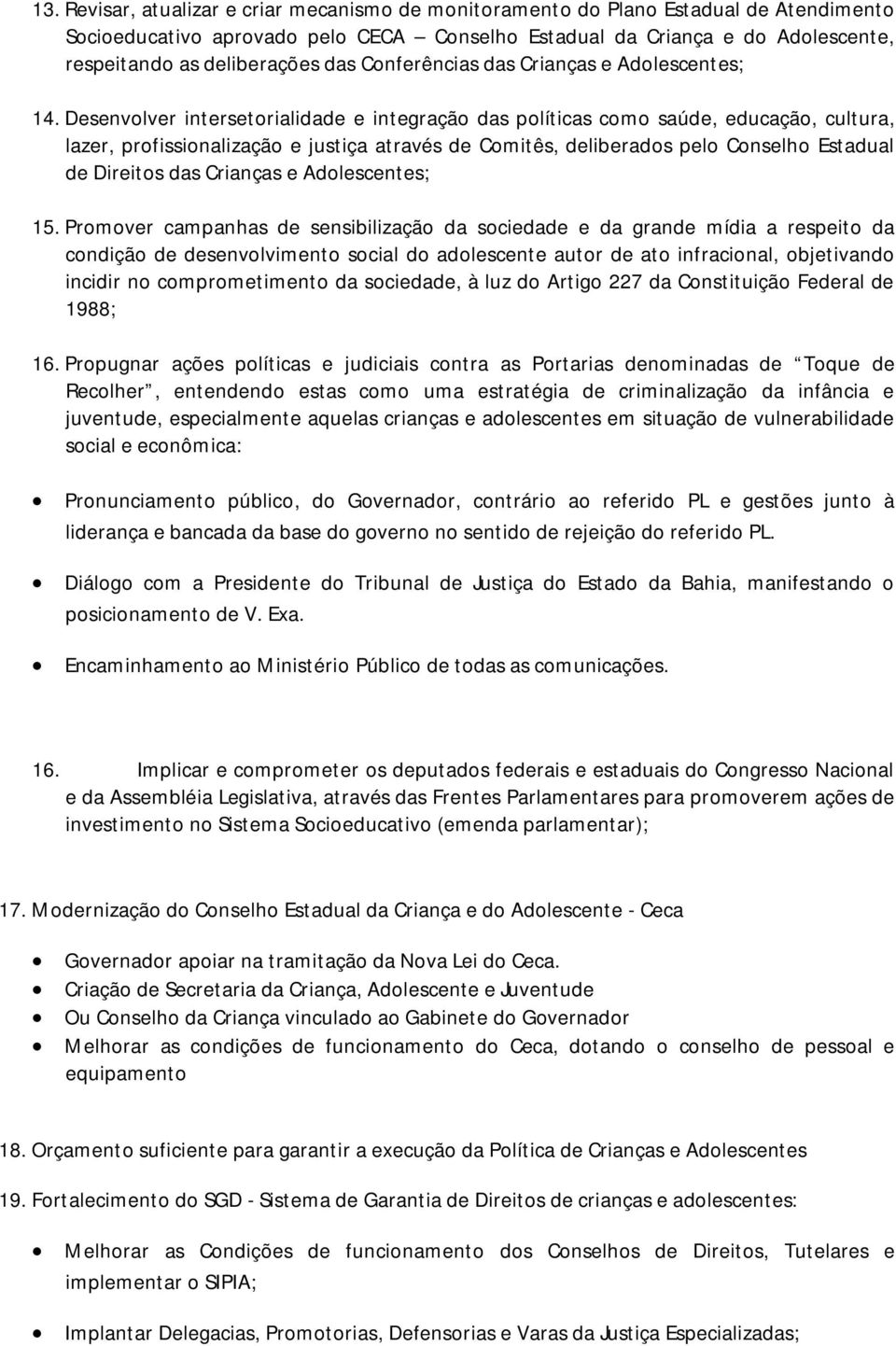 Desenvolver intersetorialidade e integração das políticas como saúde, educação, cultura, lazer, profissionalização e justiça através de Comitês, deliberados pelo Conselho Estadual de Direitos das