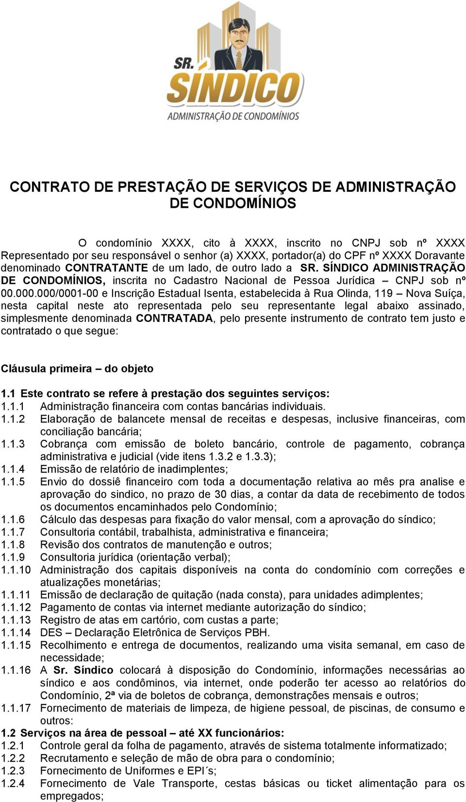 000/0001-00 e Inscrição Estadual Isenta, estabelecida à Rua Olinda, 119 Nova Suíça, nesta capital neste ato representada pelo seu representante legal abaixo assinado, simplesmente denominada