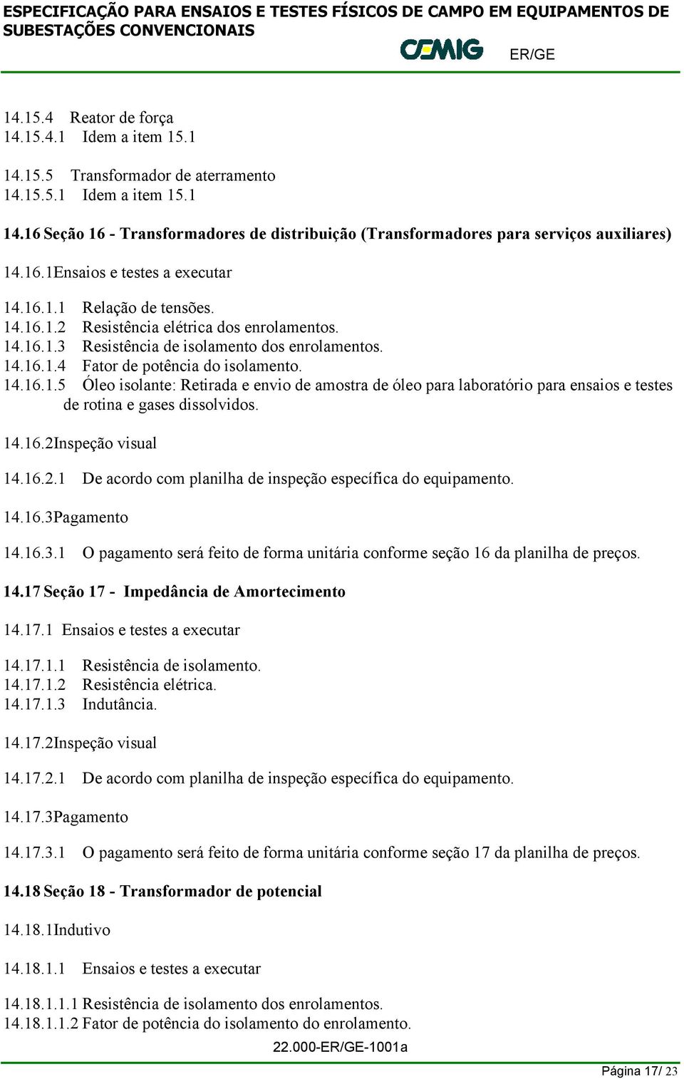 14.16.1.5 Óleo isolante: Retirada e envio de amostra de óleo para laboratório para ensaios e testes de rotina e gases dissolvidos. 14.16.2I