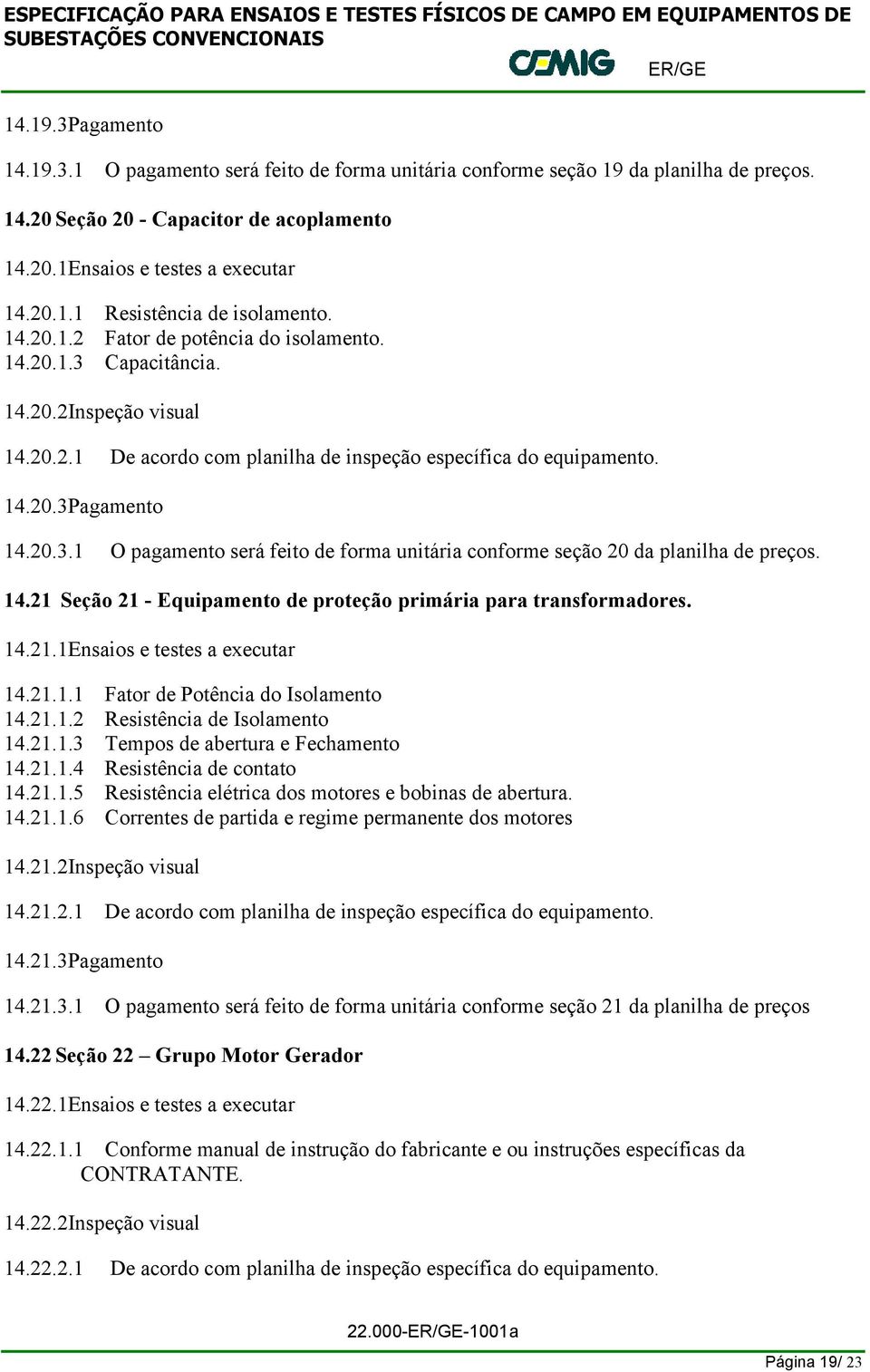 14.21 Seção 21 - Equipamento de proteção primária para transformadores. 14.21.1Ensaios e testes a executar 14.21.1.1 Fator de Potência do Isolamento 14.21.1.2 Resistência de Isolamento 14.21.1.3 Tempos de abertura e Fechamento 14.