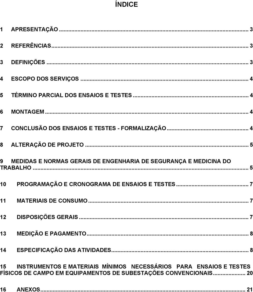 .. 5 9 MEDIDAS E NORMAS GERAIS DE ENGENHARIA DE SEGURANÇA E MEDICINA DO TRABALHO... 5 10 PROGRAMAÇÃO E CRONOGRAMA DE ENSAIOS E TESTES.