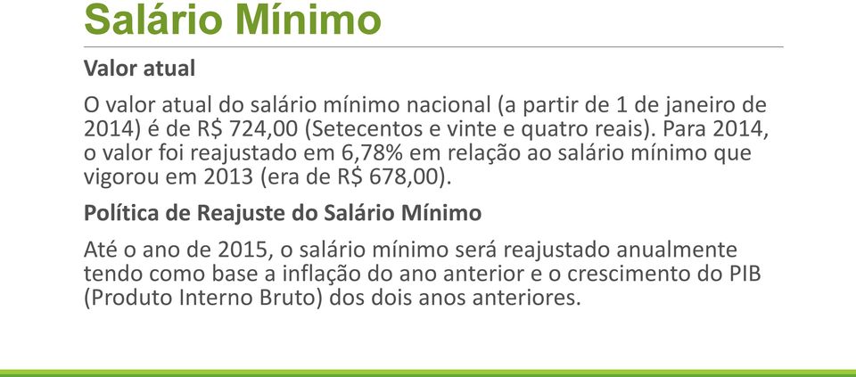 Para 2014, o valor foi reajustado em 6,78% em relação ao salário mínimo que vigorou em 2013 (era de R$ 678,00).