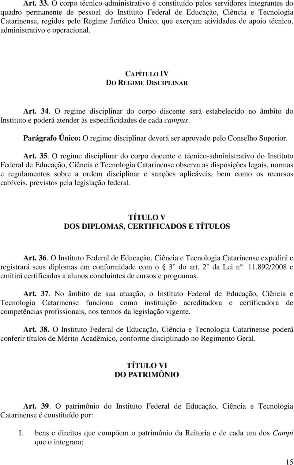 Jurídico Único, que exerçam atividades de apoio técnico, administrativo e operacional. CAPÍTULO IV DO REGIME DISCIPLINAR Art. 34.