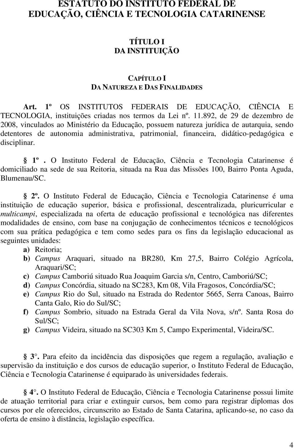 892, de 29 de dezembro de 2008, vinculados ao Ministério da Educação, possuem natureza jurídica de autarquia, sendo detentores de autonomia administrativa, patrimonial, financeira,