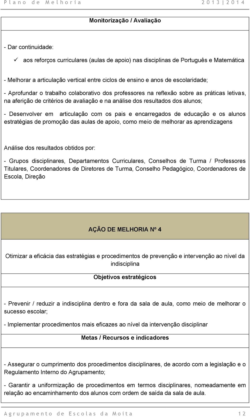 em articulação com os pais e encarregados de educação e os alunos estratégias de promoção das aulas de apoio, como meio de melhorar as aprendizagens Análise dos resultados obtidos por: - Grupos