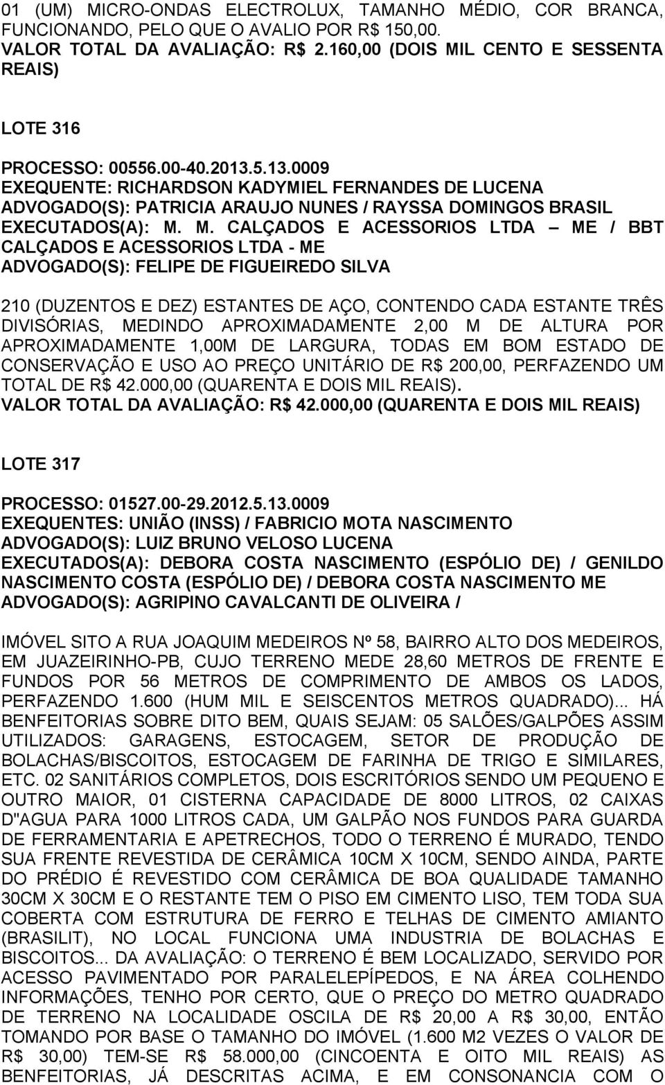 5.13.0009 EXEQUENTE: RICHARDSON KADYMIEL FERNANDES DE LUCENA ADVOGADO(S): PATRICIA ARAUJO NUNES / RAYSSA DOMINGOS BRASIL EXECUTADOS(A): M.