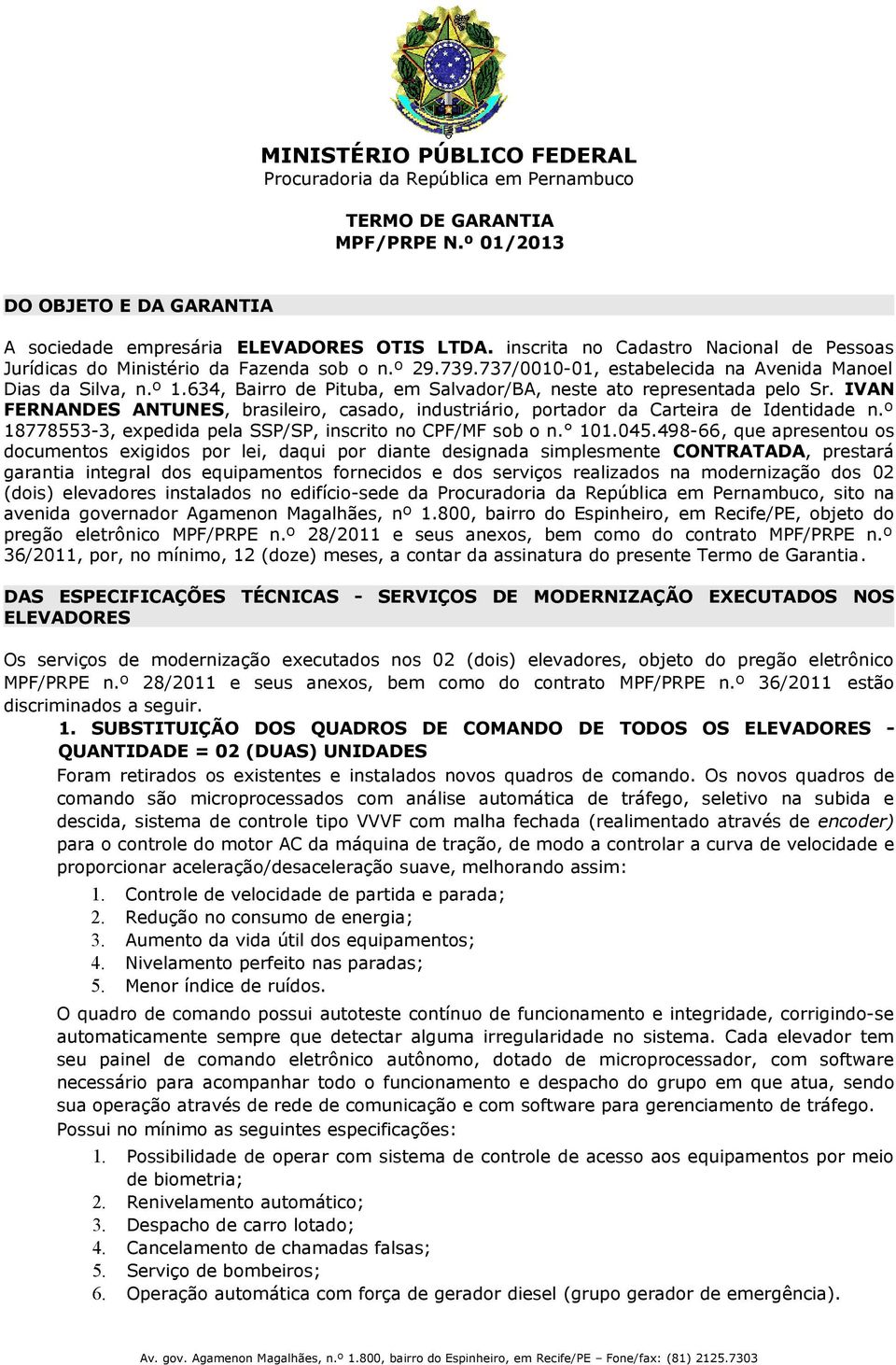 634, Bairro de Pituba, em Salvador/BA, neste ato representada pelo Sr. IVAN FERNANDES ANTUNES, brasileiro, casado, industriário, portador da Carteira de Identidade n.