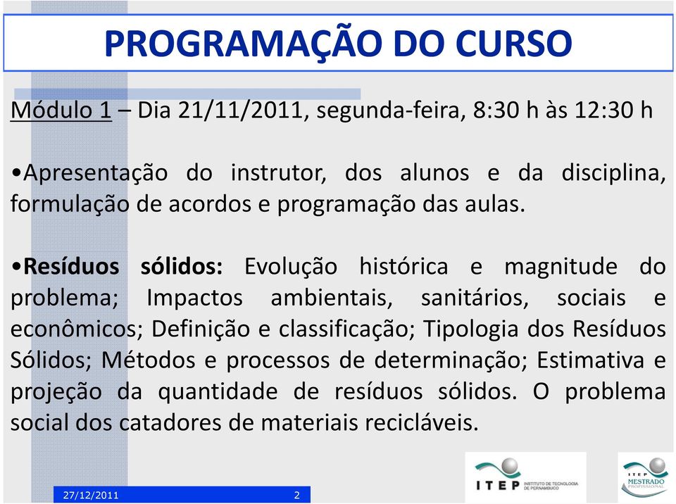 Resíduos sólidos: Evolução histórica e magnitude do problema; Impactos ambientais, sanitários, sociais e econômicos; Definição e