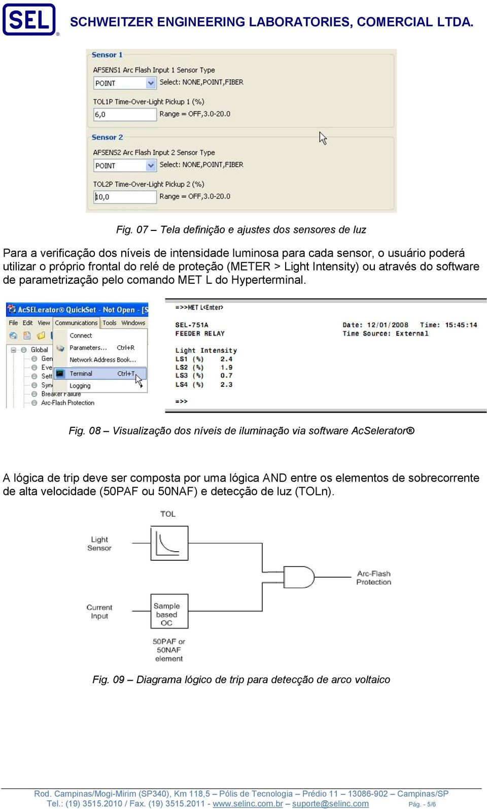 08 Visualização dos níveis de iluminação via software AcSelerator A lógica de trip deve ser composta por uma lógica AND entre os elementos de sobrecorrente de alta