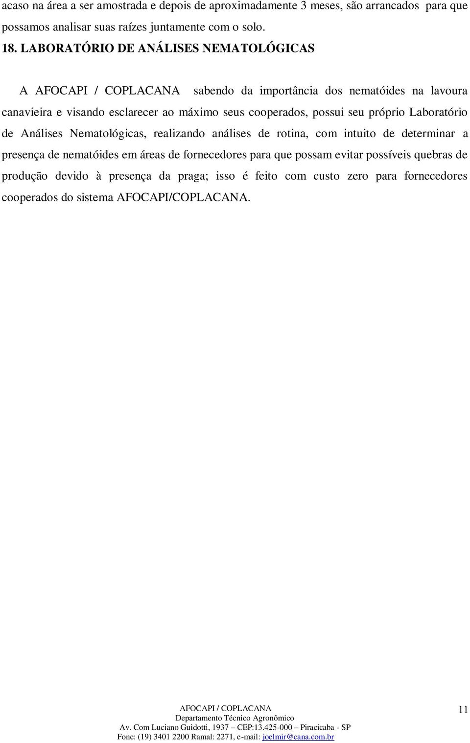 seu próprio Laboratório de Análises Nematológicas, realizando análises de rotina, com intuito de determinar a presença de nematóides em áreas de fornecedores