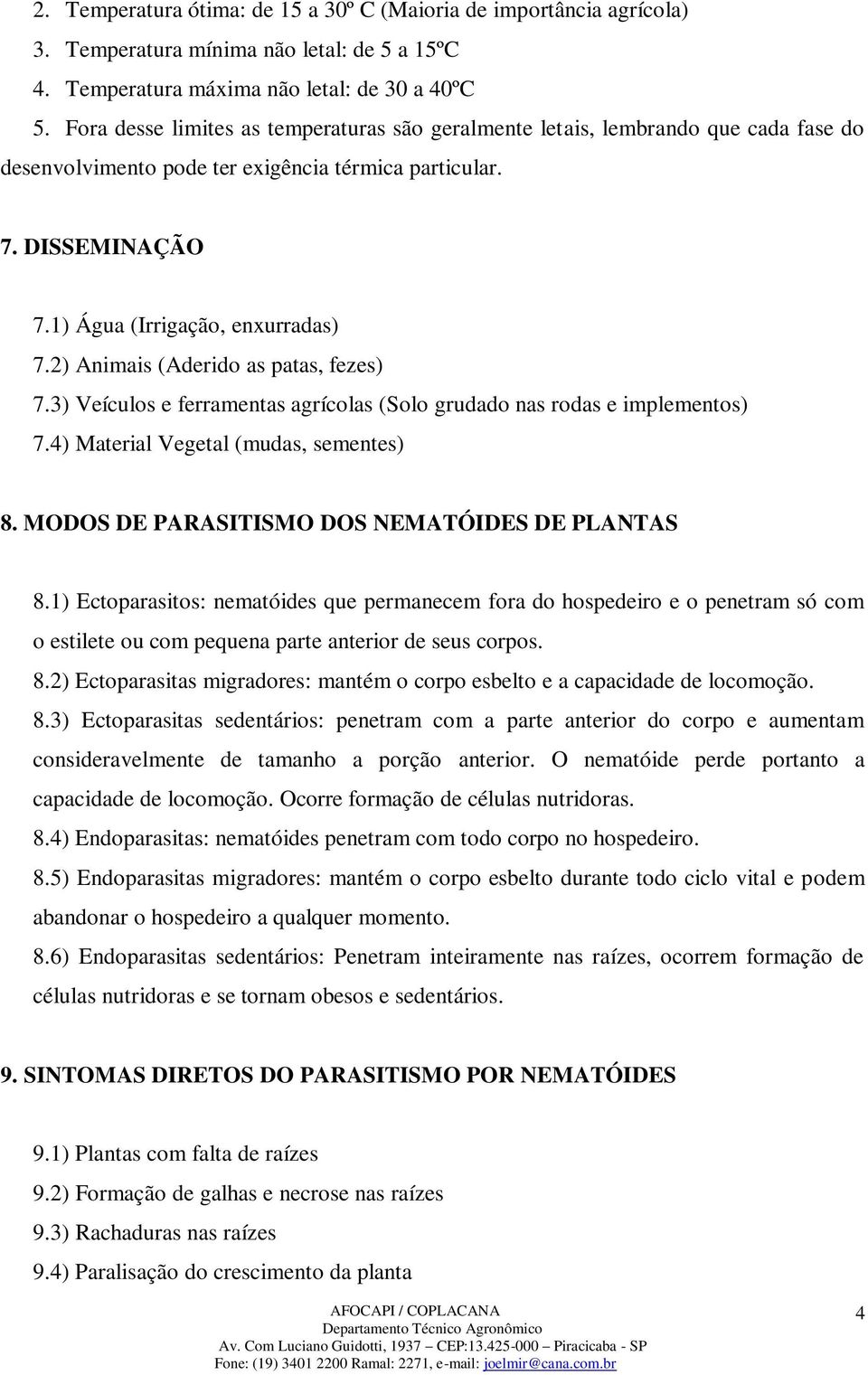 2) Animais (Aderido as patas, fezes) 7.3) Veículos e ferramentas agrícolas (Solo grudado nas rodas e implementos) 7.4) Material Vegetal (mudas, sementes) 8.