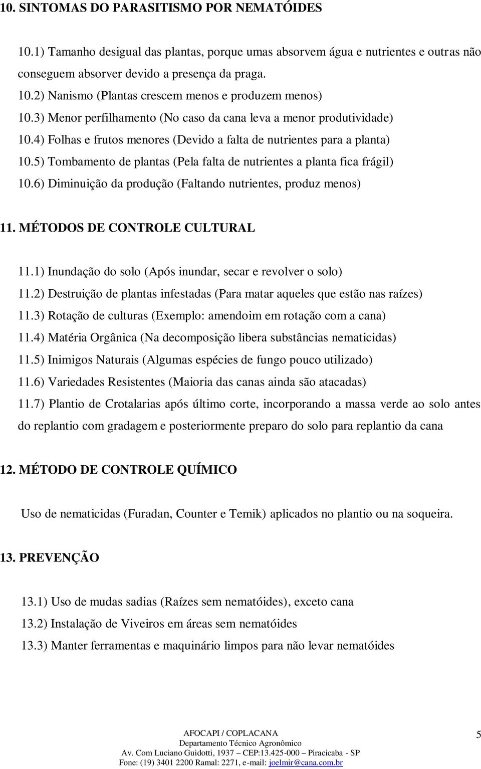 5) Tombamento de plantas (Pela falta de nutrientes a planta fica frágil) 10.6) Diminuição da produção (Faltando nutrientes, produz menos) 11. MÉTODOS DE CONTROLE CULTURAL 11.