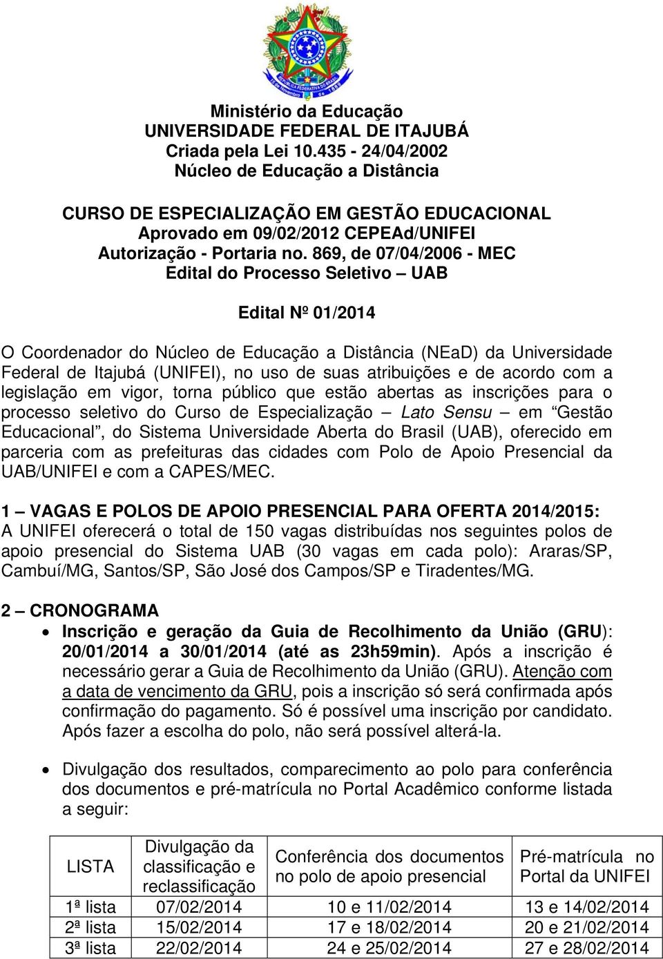 869, de 07/04/2006 - MEC Edital do Processo Seletivo UAB Edital Nº 01/2014 O Coordenador do Núcleo de Educação a Distância (NEaD) da Universidade Federal de Itajubá (UNIFEI), no uso de suas