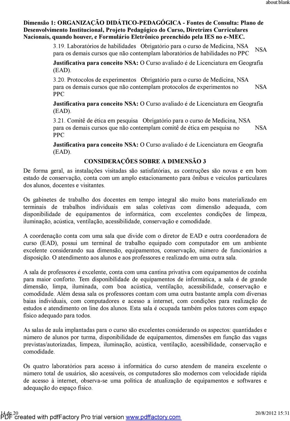 Protocolos de experimentos Obrigatório para o curso de Medicina, para os demais cursos que não contemplam protocolos de experimentos no PPC Justificativa para conceito : O Curso avaliado é de