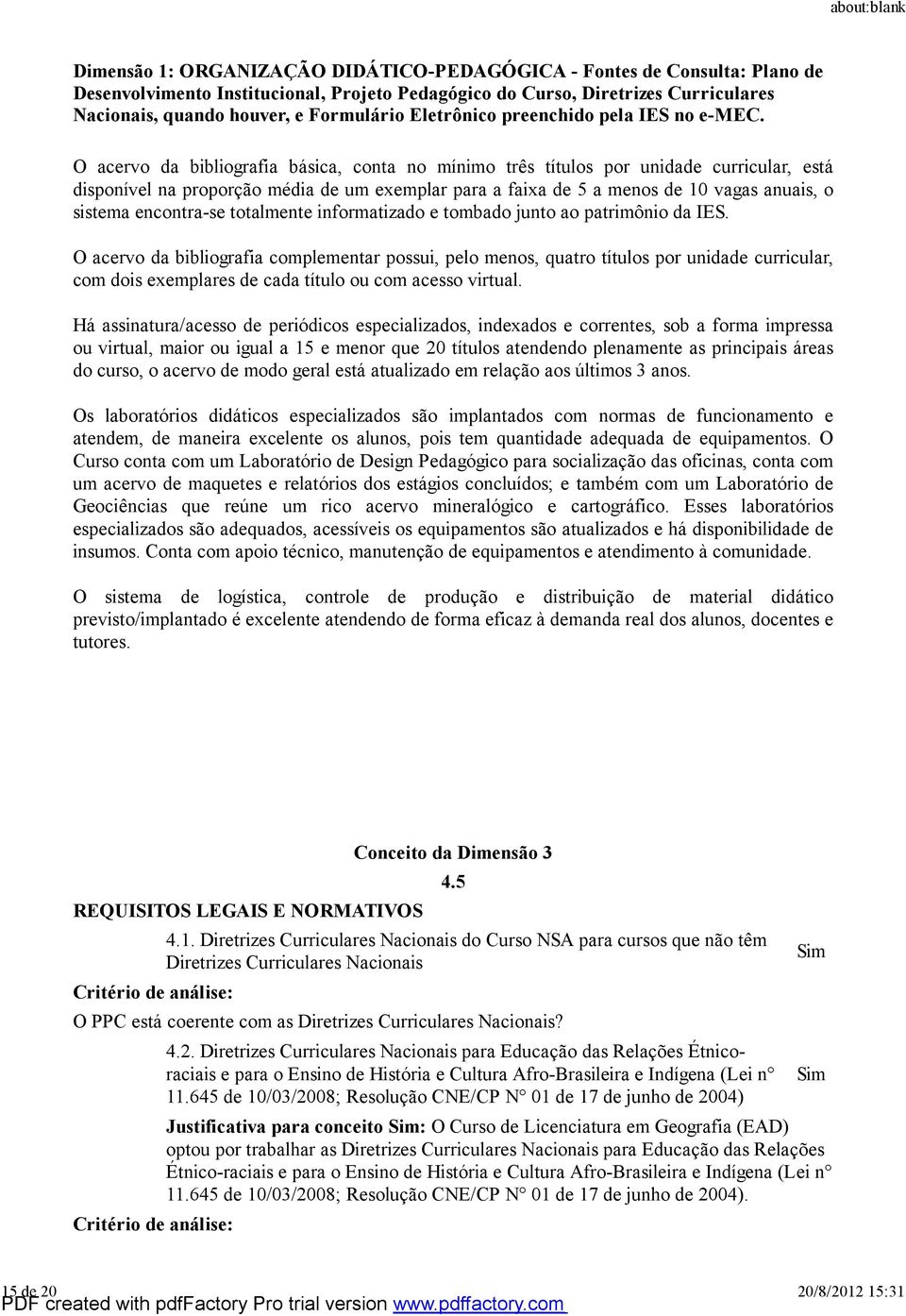 O acervo da bibliografia complementar possui, pelo menos, quatro títulos por unidade curricular, com dois exemplares de cada título ou com acesso virtual.