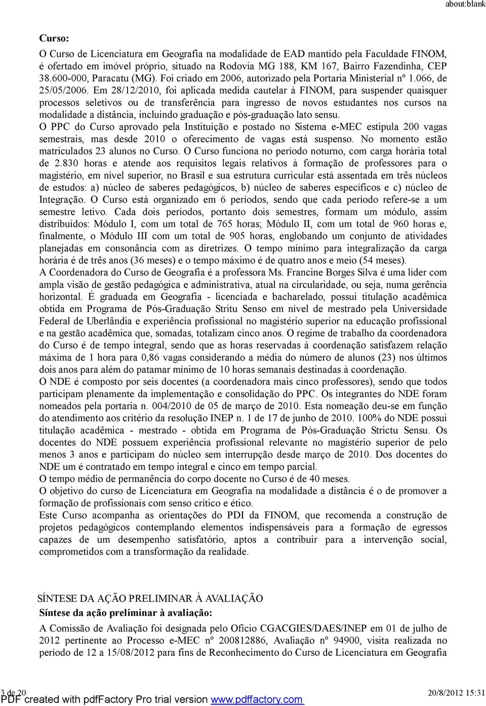 Em 28/12/2010, foi aplicada medida cautelar à FINOM, para suspender quaisquer processos seletivos ou de transferência para ingresso de novos estudantes nos cursos na modalidade a distância, incluindo