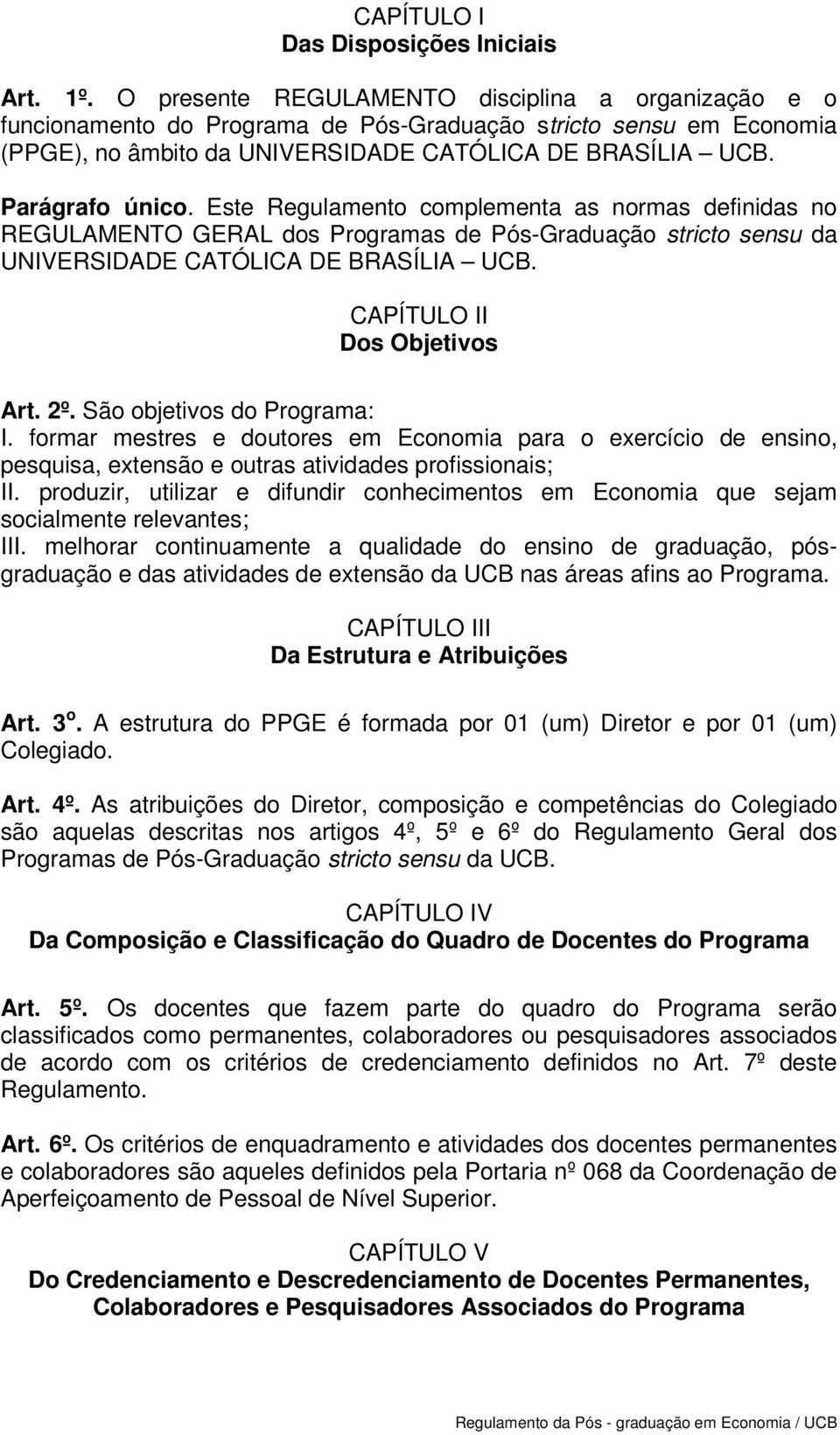 Este Regulamento complementa as normas definidas no REGULAMENTO GERAL dos Programas de Pós-Graduação stricto sensu da UNIVERSIDADE CATÓLICA DE BRASÍLIA UCB. CAPÍTULO II Dos Objetivos Art. 2º.