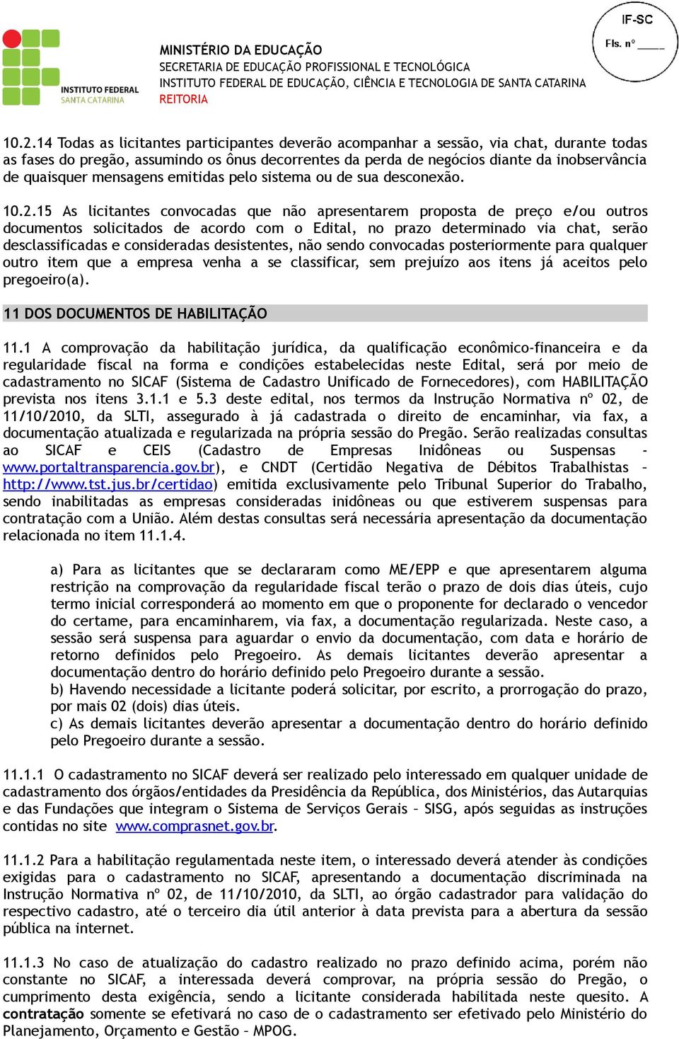 15 As licitantes convocadas que não apresentarem proposta de preço e/ou outros documentos solicitados de acordo com o Edital, no prazo determinado via chat, serão desclassificadas e consideradas