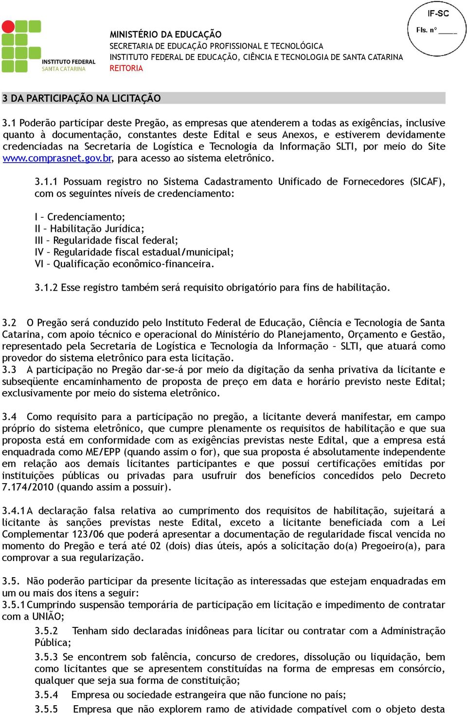 Secretaria de Logística e Tecnologia da Informação SLTI, por meio do Site www.comprasnet.gov.br, para acesso ao sistema eletrônico. 3.1.