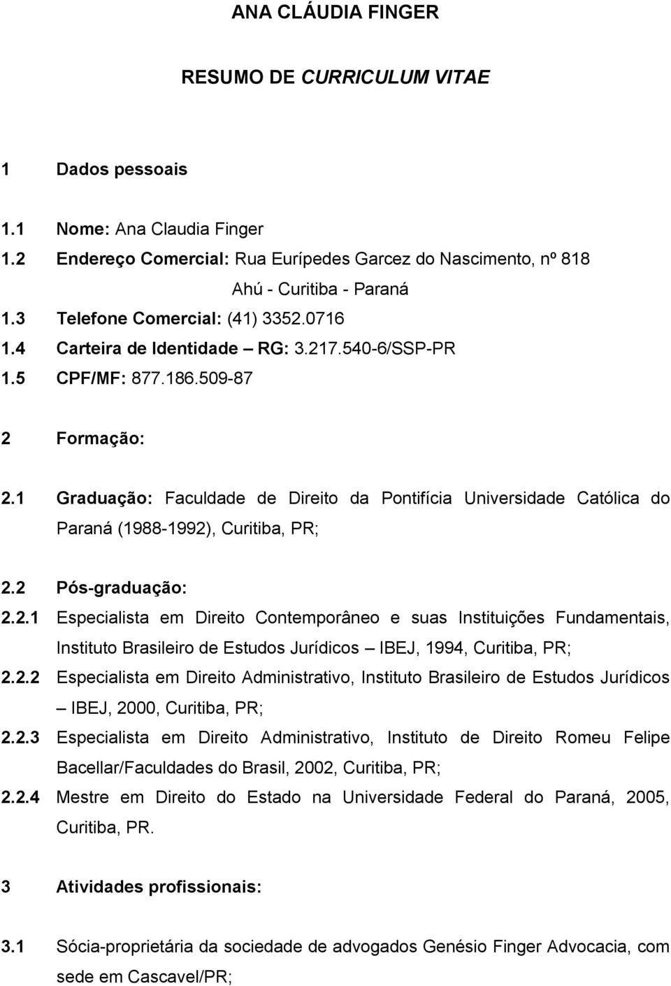 1 Graduação: Faculdade de Direito da Pontifícia Universidade Católica do Paraná (1988-1992)