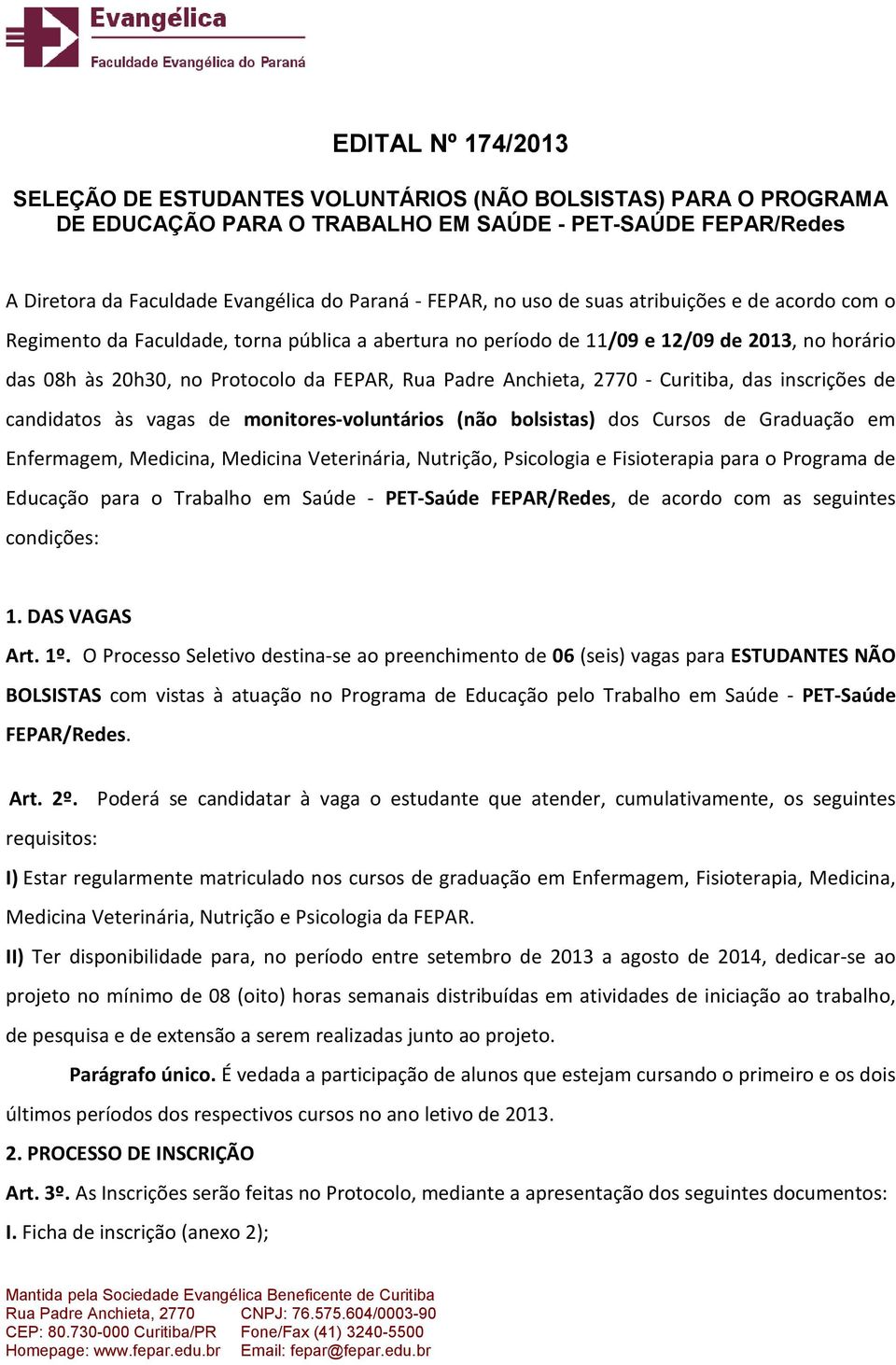 Anchieta, 2770 - Curitiba, das inscrições de candidatos às vagas de monitores-voluntários (não bolsistas) dos Cursos de Graduação em Enfermagem, Medicina, Medicina Veterinária, Nutrição, Psicologia e