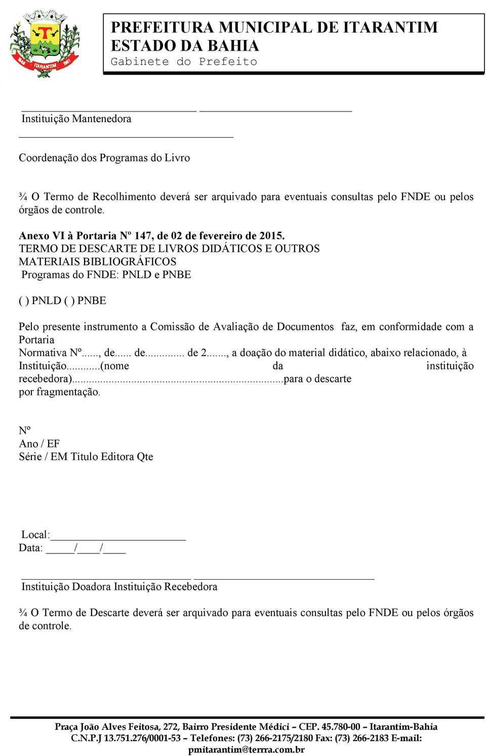 TERMO DE DESCARTE DE LIVROS DIDÁTICOS E OUTROS MATERIAIS BIBLIOGRÁFICOS Programas do FNDE: PNLD e PNBE ( ) PNLD ( ) PNBE Pelo presente instrumento a Comissão de Avaliação de Documentos faz, em