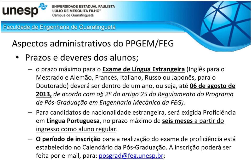 Mecânica da FEG). Para candidatos de nacionalidade estrangeira, seráexigida Proficiência em Língua Portuguesa, no prazo máximo de seis mesesa partir do ingresso como aluno regular.