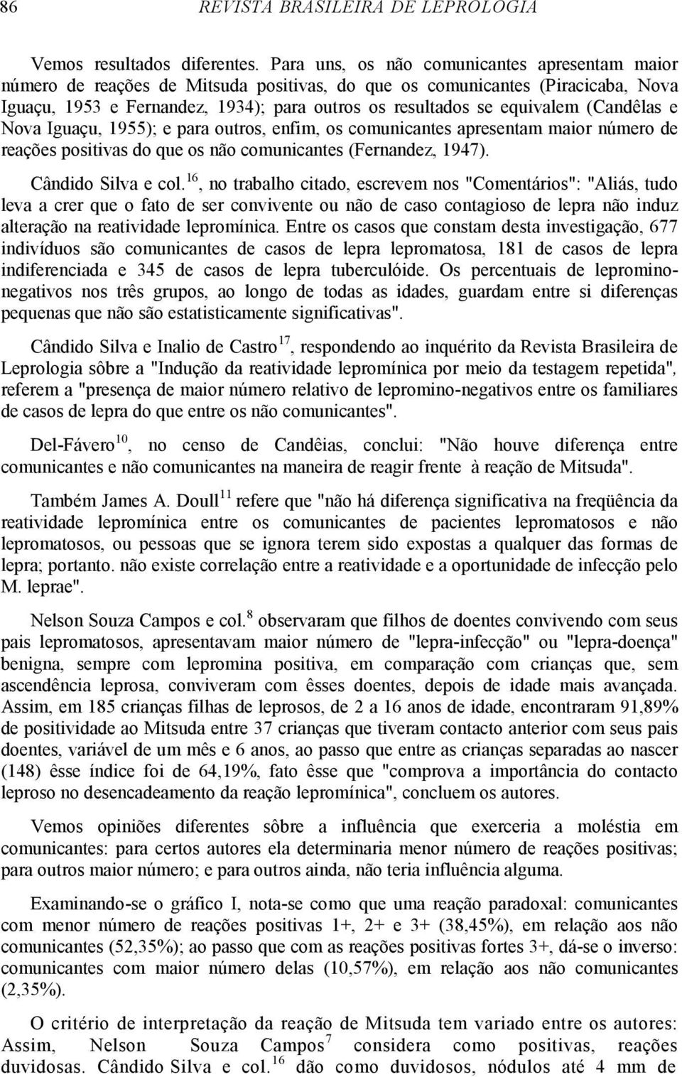 (Candêlas e Nova Iguaçu, 1955); e para outros, enfim, os comunicantes apresentam maior número de reações positivas do que os não comunicantes (Fernandez, 1947). Cândido Silva e col.